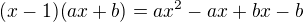 $(x-1)(ax+b)=ax^2-ax+bx-b$