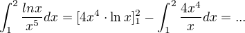 $\int_{1}^{2}\frac{lnx}{x^{5}}dx = [4x^4 \cdot \ln x]^2_1 - \int_{1}^{2} \frac{4x^4}{x}dx = ...$