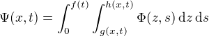$\Psi (x,t) = \int_{0}^{f(t)}\int_{g(x,t)}^{h(x,t)} \Phi (z,s)\,\mathrm{d}z\,\mathrm{d}s$