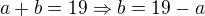 $a+b=19\Rightarrow b=19-a$