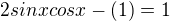 $2sinxcosx-(1)=1$