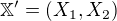 $\mathbb{X}^{\prime}=\(X_1,X_2\)$