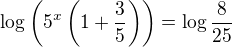 $\log\(5^x\(1+\frac 35\)\)=\log{\frac{8}{25}}$