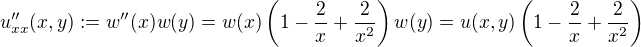 $u''_{xx}(x,y) := w''(x)w(y) = w(x)\left(1 - \frac{2}{x} + \frac{2}{x^2} \right)w(y) = u(x,y)\left(1 - \frac{2}{x} + \frac{2}{x^2} \right)$