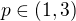 $p \in (1,3)$