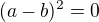 $(a-b)^2=0$
