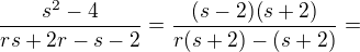 $\frac{s^2-4}{rs+2r-s-2}=\frac{(s-2)(s+2)}{r(s+2)-(s+2)}=$