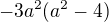 $-3a^{2}(a^{2}-4)$