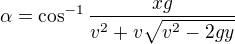 $\alpha =\cos ^{-1}\frac{xg}{v^{2}+v\sqrt{v^{2}-2gy}}$