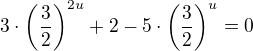 $3 \cdot \(\frac{3}{2}\)^{2u}+2-5 \cdot \(\frac{3}{2}\)^u=0$