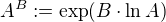 $A^B:=\exp (B\cdot\ln A)$