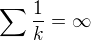$\sum\frac{1}{k}=\infty$