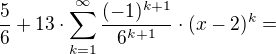 kopírovat do textarea $\frac{5}{6}+13\cdot \sum_{k=1}^{\infty }\frac{(-1)^{k+1}}{6^{k+1}}\cdot (x-2)^{k}=$
