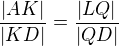 $\frac{|AK|}{|KD|}=\frac{|LQ|}{|QD|}$