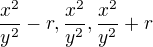 $\frac{x^2}{y^2}-r,\frac{x^2}{y^2},\frac{x^2}{y^2}+r$