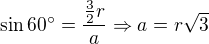 $\sin60�=\frac {\frac{3}{2}r}{a}\Rightarrow a=r\sqrt 3$