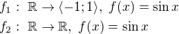 $f_1:\,\,\mathbb{R}\rightarrow\langle-1;1\rangle,\,\,f(x)=\sin x\nl f_2:\,\,\mathbb{R}\rightarrow\mathbb{R},\,\,f(x)=\sin x$