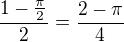 $\frac{1-\frac{\pi }{2}}{2}=\frac{2-\pi }{4}$