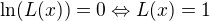 $\ln(L(x))=0\Leftrightarrow L(x)=1$