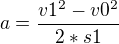 $a =\frac{v1^2- v0^2}{2*s1} $