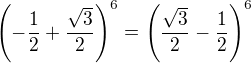 $\( -\frac12+\frac{\sqrt{3}}{2}\)^6=\( \frac{\sqrt{3}}{2}-\frac12\)^6$