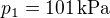$p_1=101\,\mbox{kPa}$