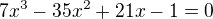 $7x^3-35x^2+21x-1=0$