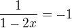 $\frac1{1-2x} = -1$