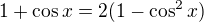 $1+\cos x=2(1-\cos^2x)$
