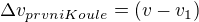 $\Delta v_{prvniKoule}= (v-v_1)$