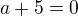 $a+5=0$