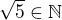 $\sqrt5\in\mathbb N$