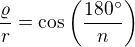 $\frac{\varrho}{r}=\cos\left(\frac{180^\circ}{n}\right)$