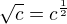 $\sqrt[]{c}=c^{\frac{1}{2}}$