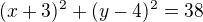 $(x+3)^2+(y-4)^2=38$