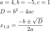 $a=4, b=-5, c=1\nl D=b^{2}-4ac\nl x_{1;2}=\frac{-b\pm \sqrt{D}}{2a}$