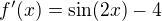 $f'(x)=\sin (2x)-4$
