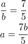 $\frac{a}{b}=\frac{7}{5}\nla=\frac{7b}{5}$