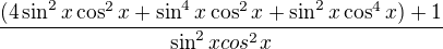 $\frac{(4\sin^2x\cos^2x + \sin^4x\cos^2x + \sin^2x\cos^4x) + 1}{\sin^2xcos^2x}$