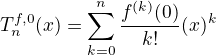 $T_{n}^{{f,0}}(x)=\sum _{{k=0}}^{n}{\frac{f^{(k)}(0)}{k!}}(x)^{k}$