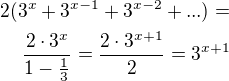 $2(3^x+3^{x-1}+3^{x-2}+...)=\\\frac{2\cdot 3^x}{1-\frac 13}=\frac{2\cdot 3^{x+1}}{2}=3^{x+1}$