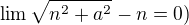 $\lim \sqrt{n^2+a^2} - n =0)$