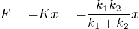$F = -Kx = - \frac{k_1 k_2}{k_1 + k_2} x$