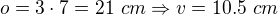 $o=3\cdot 7=21\ cm\Rightarrow v=10.5\ cm$