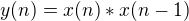 $y(n) = x(n) * x(n-1)$