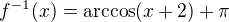 $f^{-1}(x)=\arccos(x+2)+\pi$
