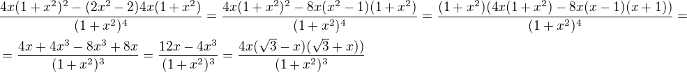 $\frac{4x(1+x^2)^2-(2x^2-2)4x(1+x^2)}{(1+x^2)^4}=\frac{4x(1+x^2)^2-8x(x^2-1)(1+x^2)}{(1+x^2)^4}=\frac{(1+x^2)(4x(1+x^2)-8x(x-1)(x+1))}{(1+x^2)^4}=\nl=\frac{4x+4x^3-8x^3+8x}{(1+x^2)^3}=\frac{12x-4x^3}{(1+x^2)^3}=\frac{4x(\sqrt{3}-x)(\sqrt{3}+x))}{(1+x^2)^3}$