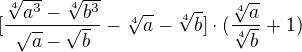 $[\frac{\sqrt[4]{a^{3}}-\sqrt[4]{b^{3}}}{\sqrt{a}- \sqrt{b}}-\sqrt[4]{a}-\sqrt[4]{b}]\cdot (\frac{\sqrt[4]{a}}{\sqrt[4]{b}}+ 1)$