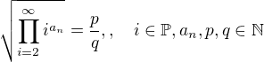 $\sqrt{\prod_{i=2}^{\infty }i^{a_n}}=\frac{p}{q}, , \quad i\in \mathbb{P}, a_n,p,q\in \mathbb{N}$