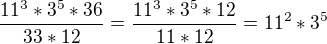 $\frac{11^3 * 3^5 * 36}{33 * 12} = \frac{11^3 * 3^5 * 12}{11 *12} = 11^2 * 3^5$